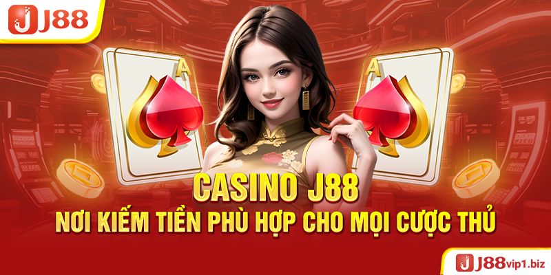 Casino J88 - Nơi Kiếm Tiền Phù Hợp Cho Mọi Cược Thủ Casino J88 - Nơi Kiếm Tiền Phù Hợp Cho Mọi Cược Thủ